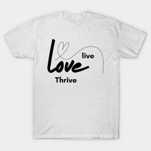 Live ,Love, Thrive T-Shirt